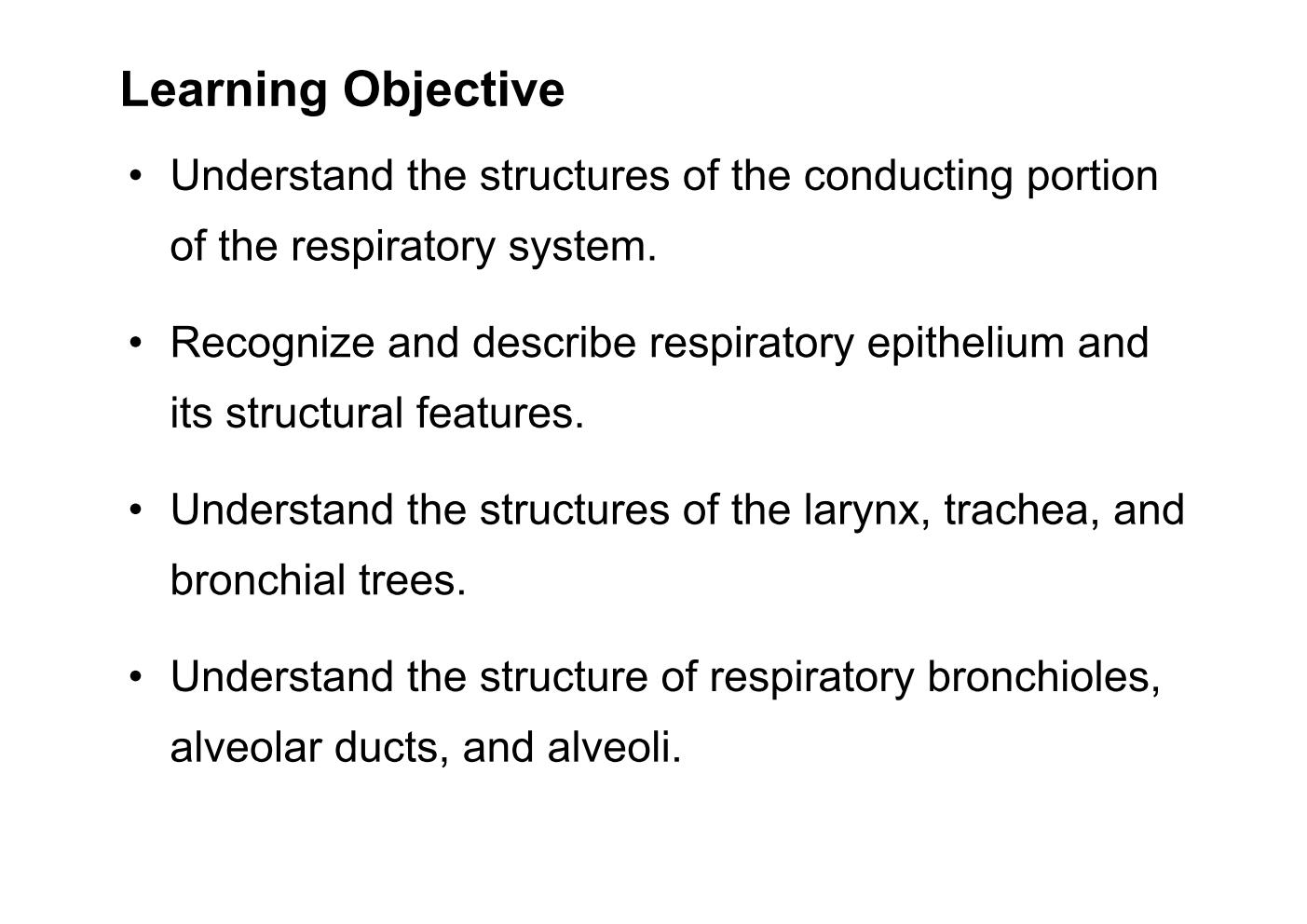 block9_04.jpg - Learning Objective¡E Understand the structures of the conducting portion  of the respiratory system.¡E Recognize and describe respiratory epithelium and  its structural features.¡E Understand the structures of the larynx, trachea, and  bronchial trees.¡E Understand the structure of respiratory bronchioles,  alveolar ducts, and alveoli.