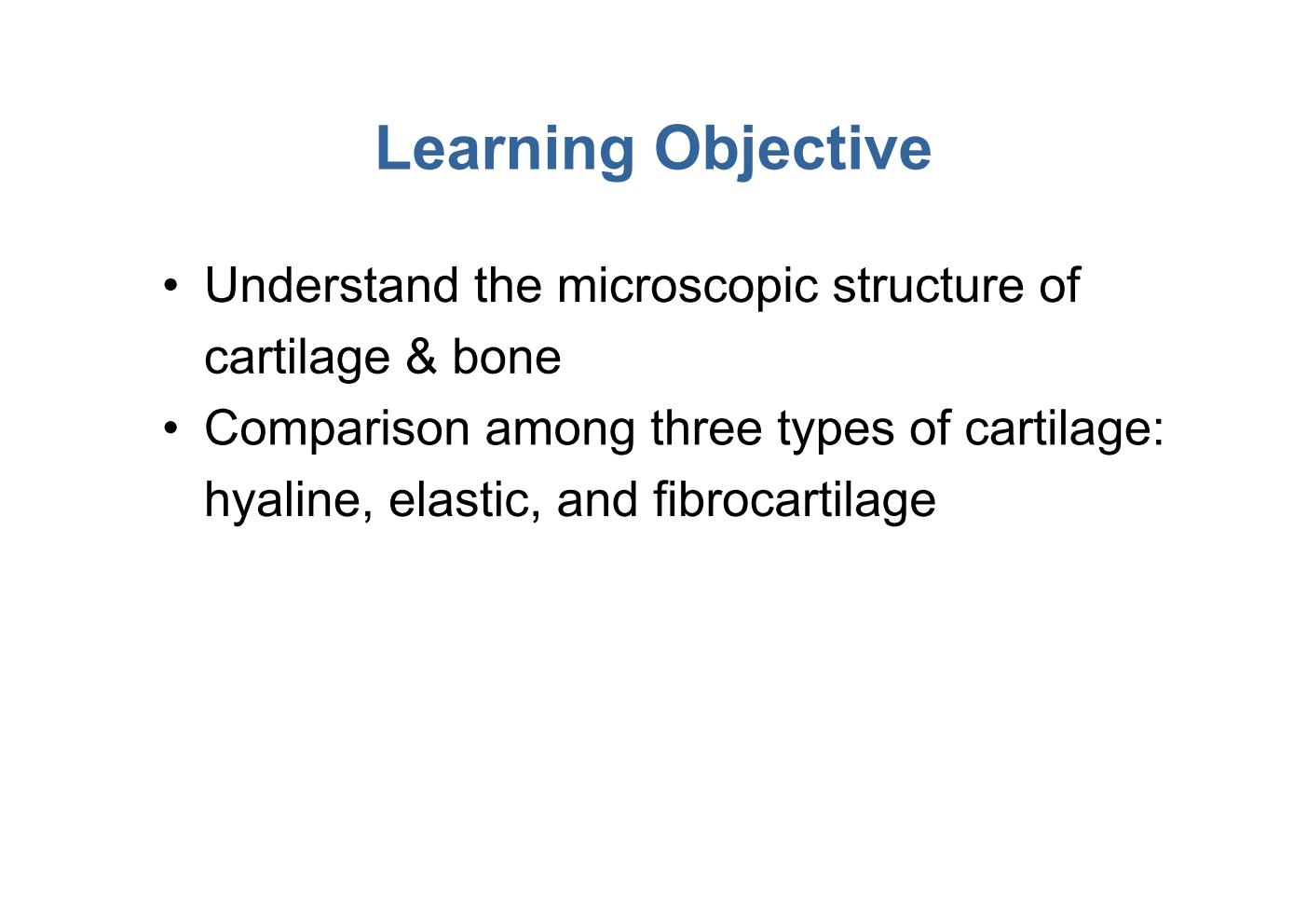 block6-1_04.jpg - Learning Objective¡E Understand the microscopic structure of  cartilage & bone¡E Comparison among three types of cartilage:  hyaline, elastic, and fibrocartilage