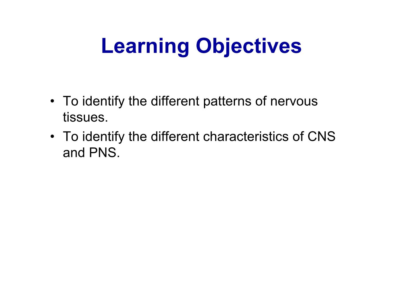 block7_03.jpg - Learning Objectives¡E To identify the different patterns of nervous  tissues.¡E To identify the different characteristics of CNS  and PNS.